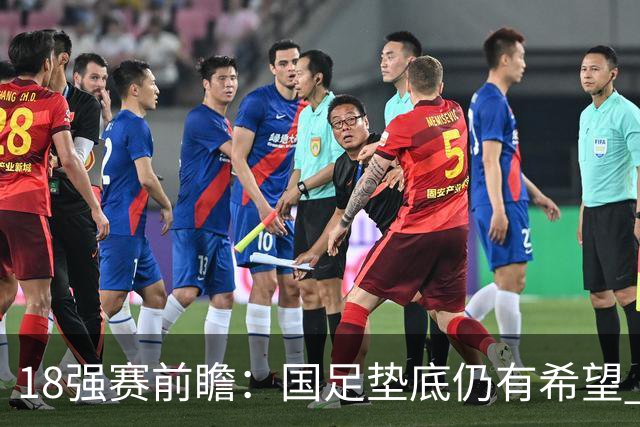 18强赛前瞻：国足垫底仍有希望 日韩伊朗领跑